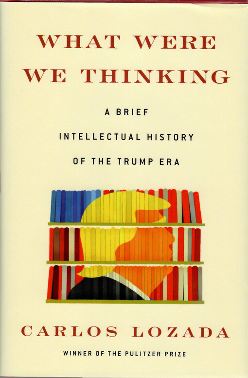 What were we thinking : a brief intellectual history of the trump era