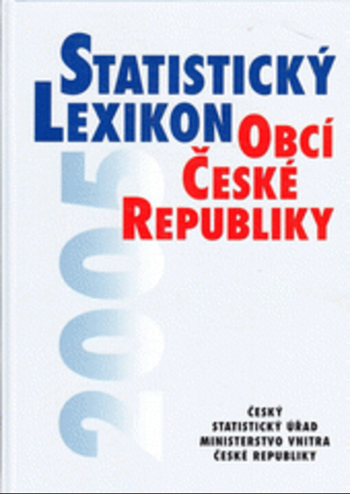 Statistický lexikon obcí České republiky ... : zpracoval Český statistický úřad ve spolupráci s Ministerstvem vnitra ČR