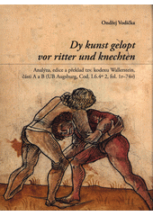 Dy kunst gelopt vor ritter und knechten : analýza, edice a překlad tzv. kodexu Wallerstein, části A a B (UB Augsburg, Cod. I.6.4 2, fol. 1r-74v)  (odkaz v elektronickém katalogu)