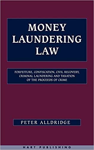 Money Laundering Law: Forfeiture, Confiscation, Civil Recovery, Criminal Laundering and Taxation of the Proceeds of Crime