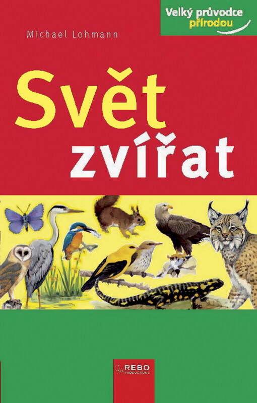 Svět zvířat : savci, ptáci, plazi, obojživelníci, hmyz a další živočichové střední Evropy