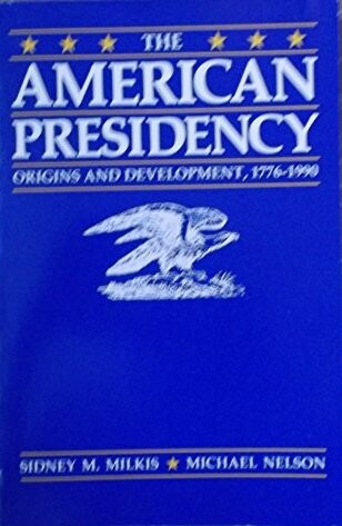 The American Presidency: Origins and Development, 1776-1990