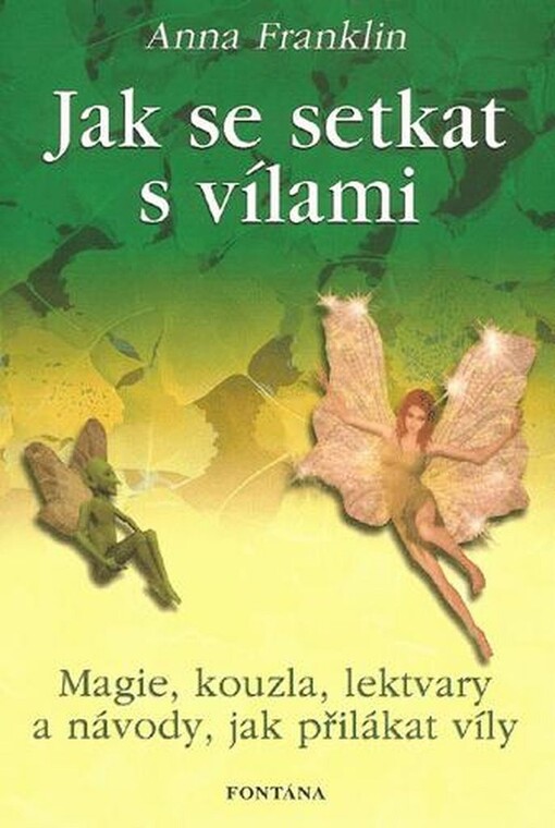 Jak se setkat s vílami : magie, kouzla, lektvary a návody, jak je přilákat a zahlédnout