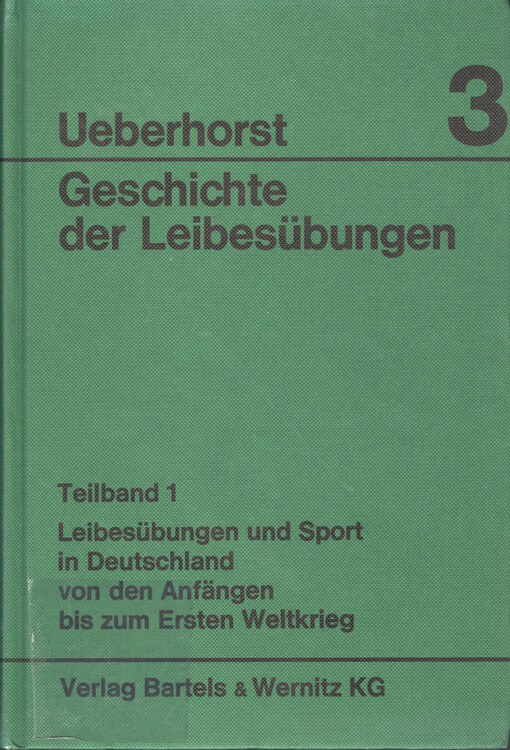Geschichte der Leibesübungen. Band 3/1 ; Leibesübungen und Sport in Deutschland von den Anfängen bis zum Ersten Weltkrieg