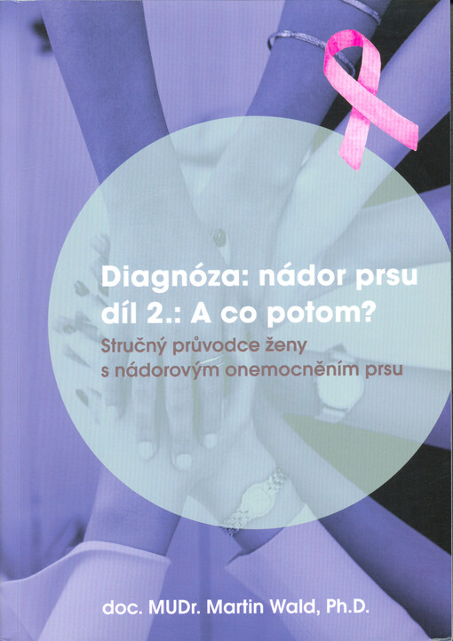 Diagnóza: nádor prsu : stručný průvodce ženy s nádorovým onemocněním prsu. Díl 2., A co potom?