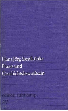 Praxis und Geschichtsbewusstsein;: Studie zur materialistischen Dialektik, Erkenntnistheorie und Hermeneutik (Edition Suhrkamp, 529) (German Edition)