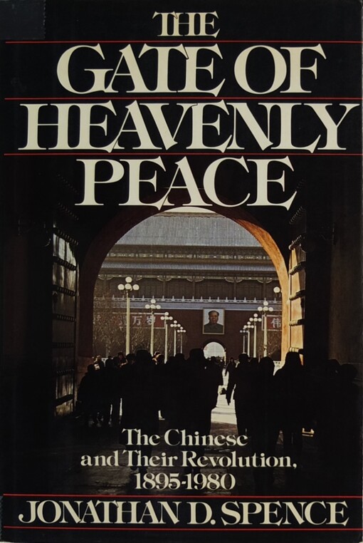 THE GATE OF HEAVENLY PEACE: CHINESE AND THEIR REVOLUTION, 1895-1980