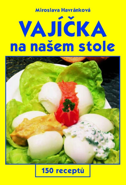 Vajíčka na našem stole: 150 receptů