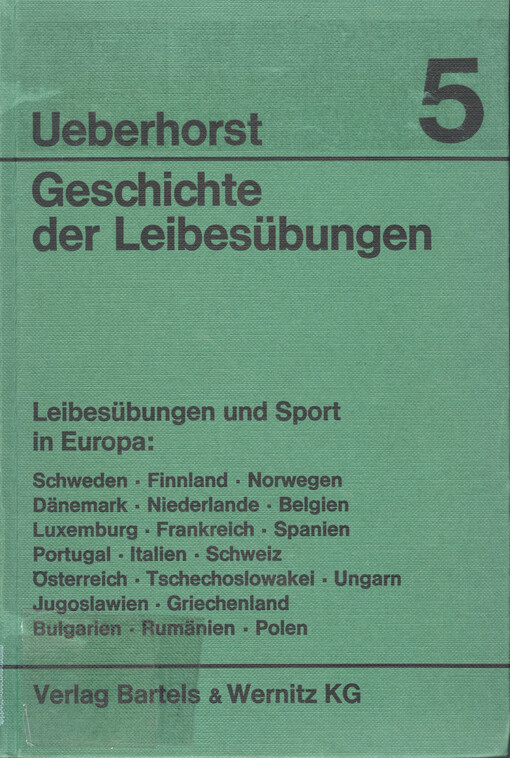 Geschichte der Leibesübungen. Band 5 ; Leibesübungen und Sport in Europa: Schweden, Finnland, Norwegen, Dänemark, Niederlande, Belgien, Luxemburg, Frankreich, Spanien, Portugal, Italien, Schweiz, Österreich, Tschechoslowakei, Ungarn, Jugoslawien, Griechen