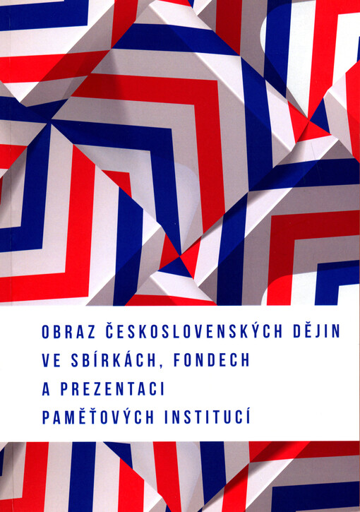 Obraz československých dějin ve sbírkách, fondech a prezentaci paměťových institucí