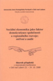 Sociální ekonomika jako faktor demokratizace společnosti a regionálního rozvoje - měření a audit : sborník z mezinárodní konference uspořádané KFÚ FSE UJEP v Ústí nad Labem ve spolupráci s ČSE Praha, pobočka Ústí nad Labem ve dnech 23-24.10.2008 v Ústí na
