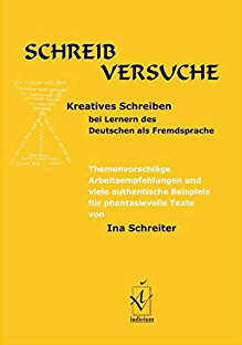 Schreibversuche : kreatives Schreiben bei Lernern des Deutschen als Fremdsprache : Themenvorschläge, Arbeitsempfehlungen und viele authentische Beispiele für phantasievolle Texte
