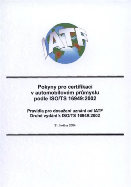 Pokyny pro certifikaci v automobilovém průmyslu podle ISO/TS 16949:2002 ; Pravidla pro dosažení uznání od IATF : druhé vydání k ISO/TS 16949:2002