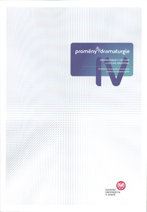 Proměny dramaturgie : dramaturgie v off-line a on-line prostoru : (kolektivní monografie k současným uměleckým dramaturgiím)