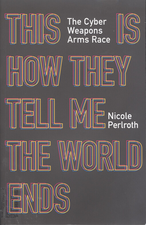 This is how they tell me the world ends : the cyberweapons arms race