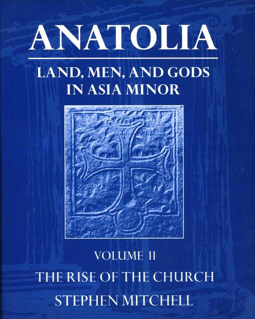 Anatolia: Land, Men, and Gods in Asia Minor Volume II: The Rise of the Church