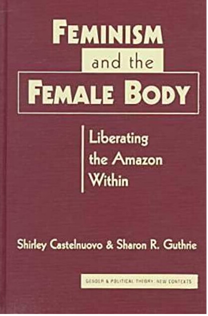 Feminism and the Female Body: Liberating the Amazon Within (Gender and Political Theory)