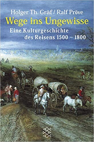 Wege ins Ungewisse : eine Kulturgeschichte des Reisens, 1500-1800
