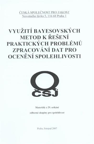 Využití Bayesovských metod k řešení praktických problémů zpracování dat pro ocenění spolehlivosti : materiály z 29. setkání odborné skupiny pro spolehlivost, Praha, listopad 2007