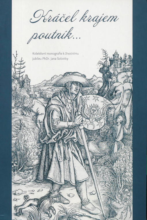 Kráčel krajem poutník... : kolektivní monografie k životnímu jubileu PhDr. Jana Sobotky
