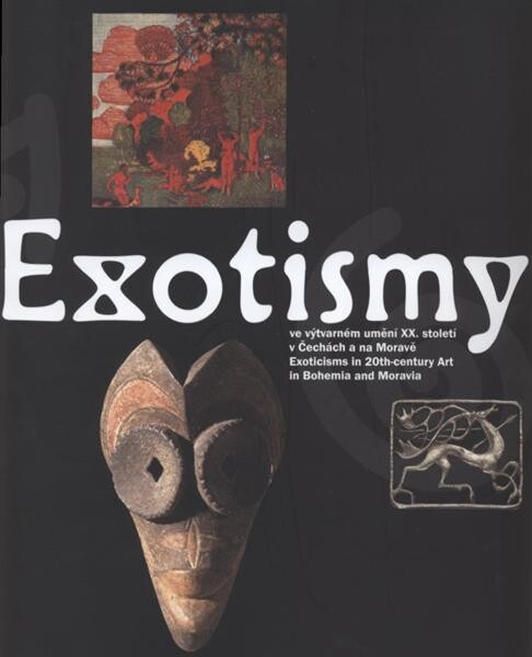 Exotismy ve výtvarném umění XX. století v Čechách a na Moravě : [České muzeum výtvarných umění v Praze, 12.12.2007-17.2.2008 ... et al.] = Exoticisms in 20th-century art in Bohemia and Moravia : [The Czech Museum of Fine Arts, Prague, 12.12.2007-17.2.2008