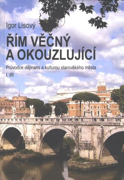Řím věčný a okouzlující: průvodce dějinami a kulturou starověkého města
