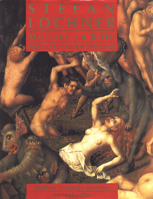 Stefan Lochner Meister zu Köln : Herkunft - Werke - Wirkung