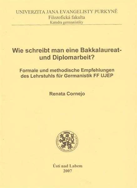 Wie schreibt man eine Bakkalaureat- und Diplomarbeit? : formale und methodische Empfehlungen des Lehrstuhls für Germanistik FF UJEP