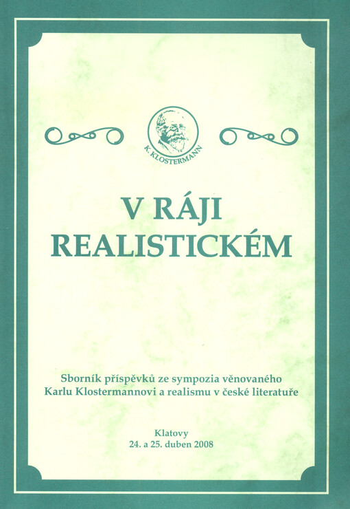 V ráji realistickém : sborník příspěvků ze sympozia věnovaného Karlu Klostermannovi a realismu v české literatuře : Klatovy 24. a 25. duben 2008