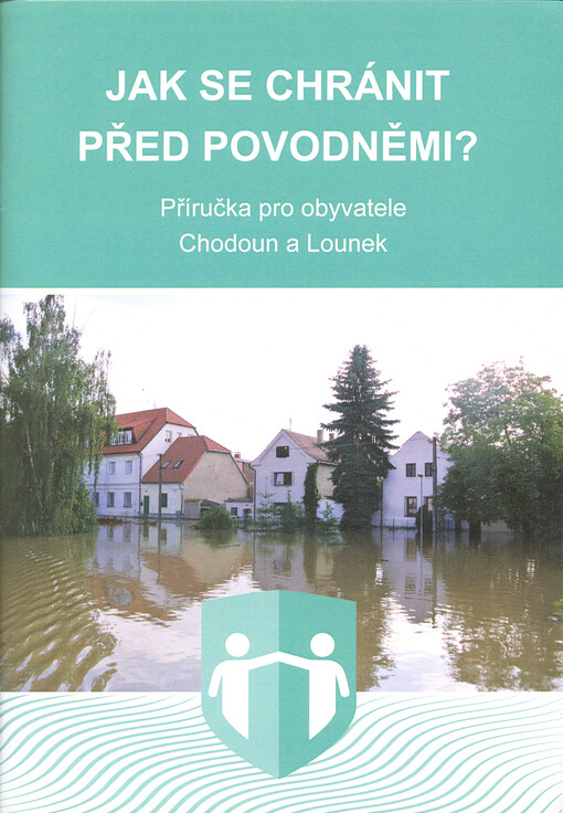 Jak se chránit před povodněmi? : příručka pro obyvatele Chodoun a Lounek