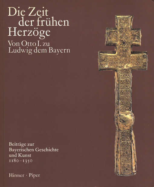 Wittelsbach und Bayern : die Zeit der frühen Herzöge : von Otto I. zu Ludwig dem Bayern. I/1, Beiträge zur Bayerischen Geschichte und Kunst 1180-1350