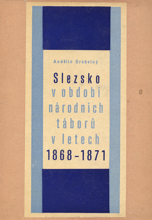 Slezsko v období národních táborů v letech 1868-1871: třídně politické a kulturně jazykové zápasy českého a polského obyvatelstva v období zvýšených bojů o česko-německé vyrovnání v rakousko-uherské monarchii