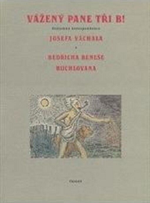 Vážený pane Tři B!: vzájemná korespondence Josefa Váchala a Bedřicha Beneše Buchlovana