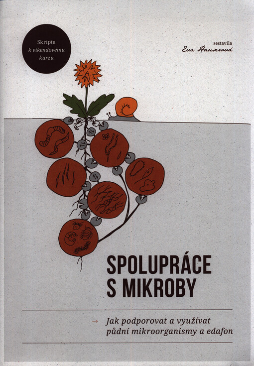 Spolupráce s mikroby : jak podporovat a využívat půdní mikroorganismy a edafon : skripta k víkendovému kurzu
