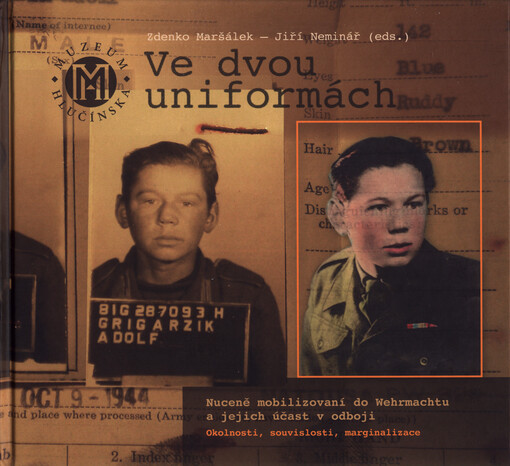 Ve dvou uniformách : nuceně mobilizovaní a jejich účast v odboji : okolnosti, souvislosti, marginalizace