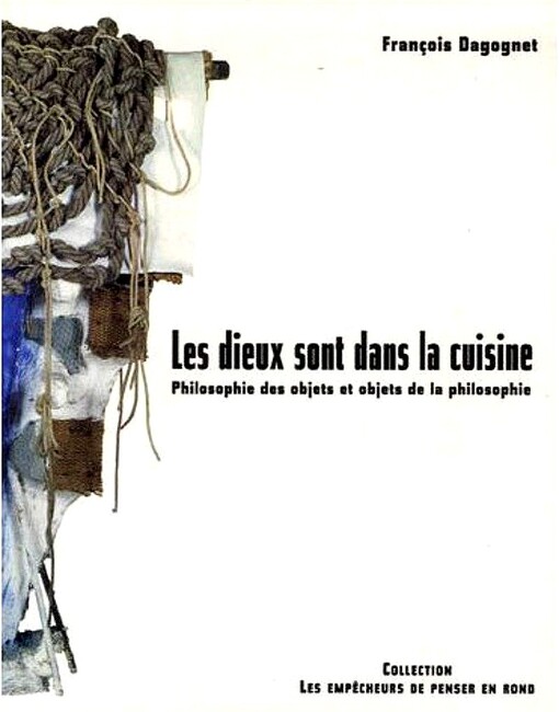 Les dieux sont dans la cuisine: Philosophie des objets et objets de la philosophie (Collection Les Empecheurs de penser en rond) (French Edition)