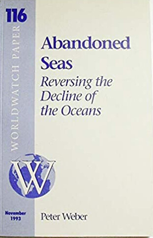 Abandoned Seas: Reversing the Decline of the Oceans (Worldwatch Paper ; 116)
