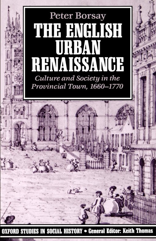 The English Urban Renaissance: Culture and Society in the Provincial Town 1660-1770 (Oxford Studies in Social History)