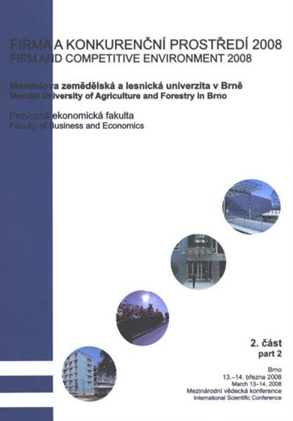 Firma a konkurenční prostředí 2008 : sborník z mezinárodní vědecké konference : Brno, 13.-14. března 2008 = Firm and Competitive Environment 2008 : proceedings of international scientific conference : Brno, March 13-14, 2008. 2. část
