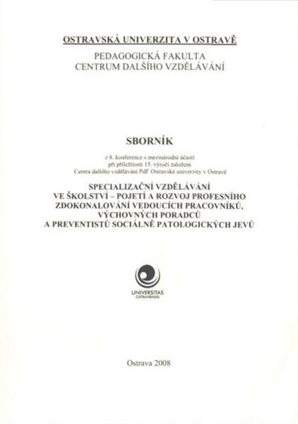 Specializační vzdělávání ve školství - pojetí a rozvoj profesního zdokonalování vedoucích pracovníků, výchovných poradců a preventistů sociálně patologických jevů : sborník z 8. konference s mezinárodní účastí při příležitosti 15. výročí založení Centra d