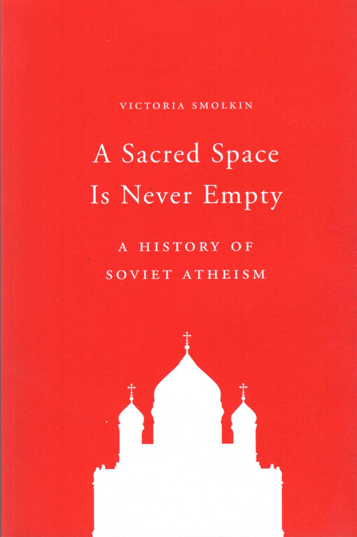 A sacred space is never empty : a history of Soviet atheism