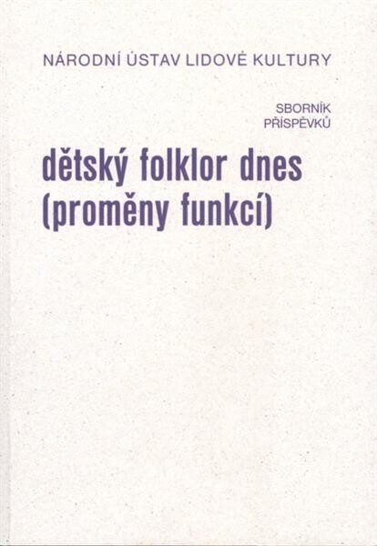 Dětský folklor dnes (proměny funkcí): sborník příspěvků z 23. strážnického sympozia konaného ve dnech 15.-16. března 2007