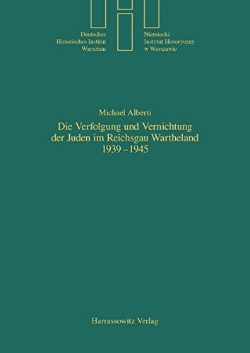 Die Verfolgung und Vernichtung der Juden im Reichsgau Wartheland 1939-1945