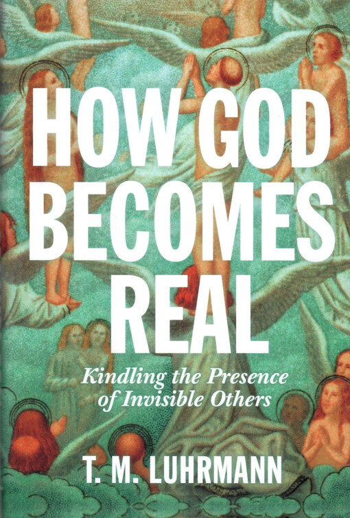 How God becomes real : kindling the presence of invisible others