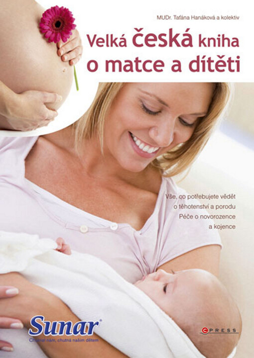 Velká česká kniha o matce a dítěti: [vše, co potřebujete vědět o těhotenství a porodu : péče o novorozence a kojence]