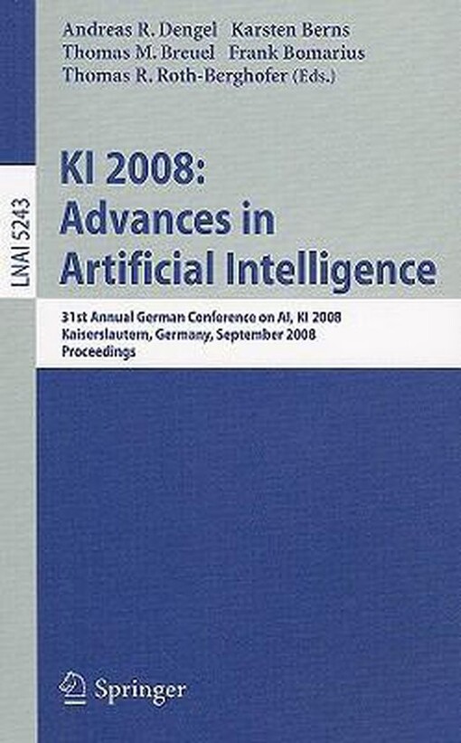 KI 2008: Advances in Artificial Intelligence : 31th Annual German Conference on AI, KI 2008 : Kaiserlautern, Germany, September 23-26, 2008, proceedings