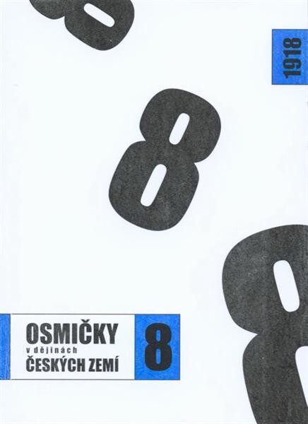 1918 - osmičky v dějinách českých zemí : publikace k výstavě archivních dokumentů z cyklu Osmičky v dějinách českých zemí