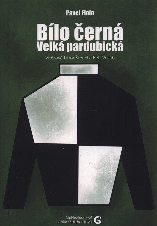 Bílo černá Velká pardubická, aneb, Kterak Miroslav Samšiňák, Pavel Liebich, Petr Vozáb a Libor Štencl hrdě oblékali kladrubský dostihový dres