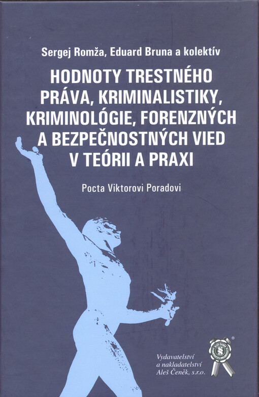 Hodnoty trestného práva, kriminalistiky, kriminológie, forenzných a bezpečnostných vied v teórii a praxi : pocta prof. JUDr. Ing. Viktorovi Poradovi, DrSc., Dr. h.c. mult.