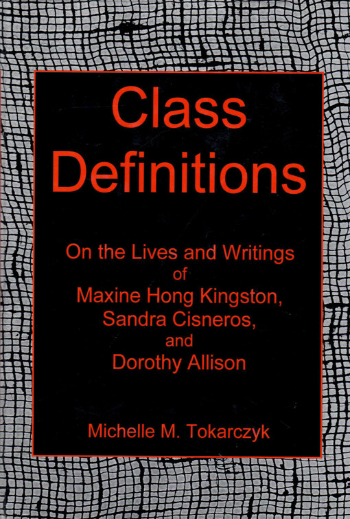 Class definitions : on the lives and writing of Maxine Hong Kingston, Sandra Cisneros, and Dorothy Allison